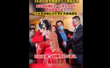 《失孤》原型郭刚堂儿子结婚 圆满幸福的结局正如大家所愿