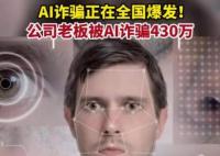 AI诈骗爆发 有人10分钟被骗430万 真相曝光简直太惊人了